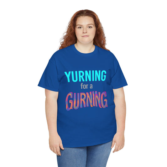 Yurning for a Gurning T-shirt