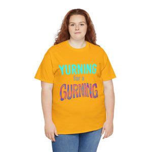 Yurning for a Gurning T-shirt