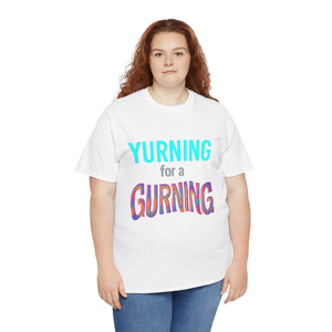 Yurning for a Gurning T-shirt