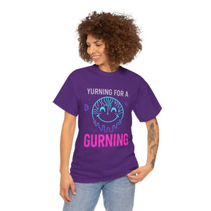 Yurning for a Gurning origin T-shirt