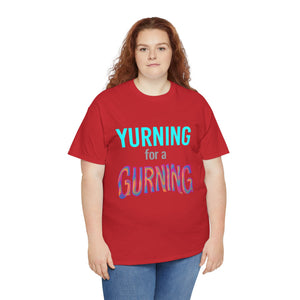 Yurning for a Gurning T-shirt