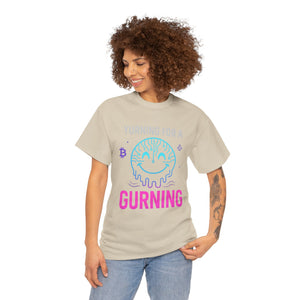 Yurning for a Gurning origin T-shirt